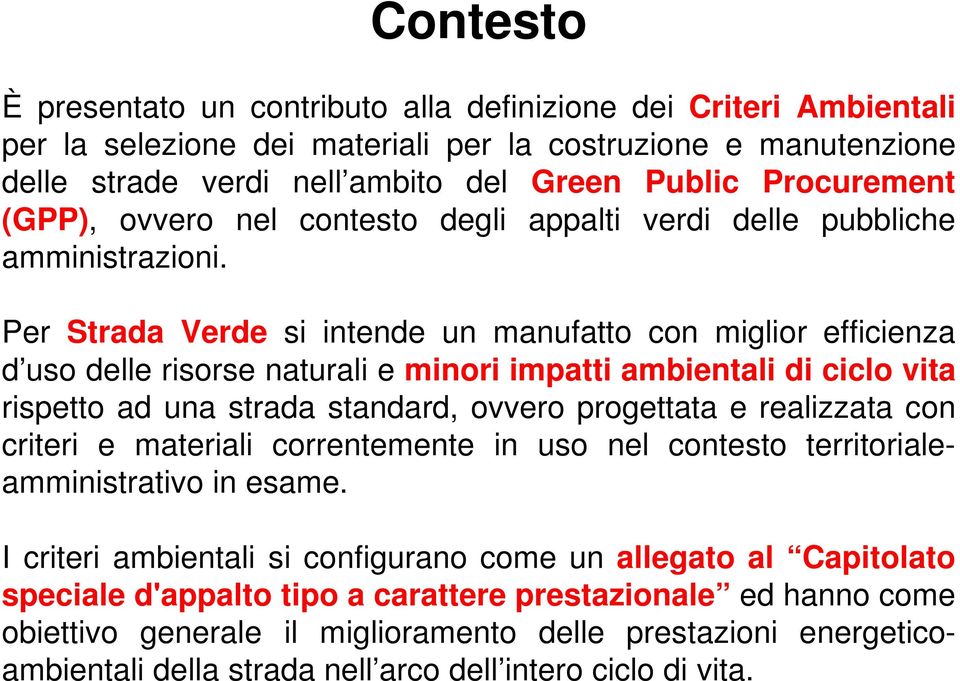 Per Strada Verde si intende un manufatto con miglior efficienza d uso delle risorse naturali e minori impatti ambientali di ciclo vita rispetto ad una strada standard, ovvero progettata e realizzata