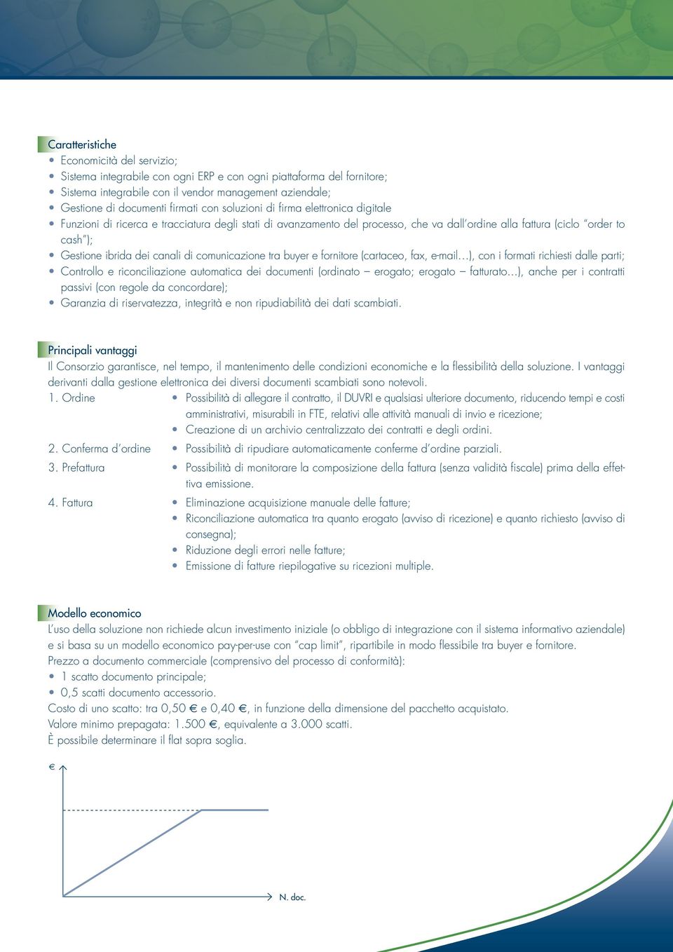 canali di comunicazione tra buyer e fornitore (cartaceo, fax, e-mail ), con i formati richiesti dalle parti; Controllo e riconciliazione automatica dei documenti (ordinato erogato; erogato fatturato.