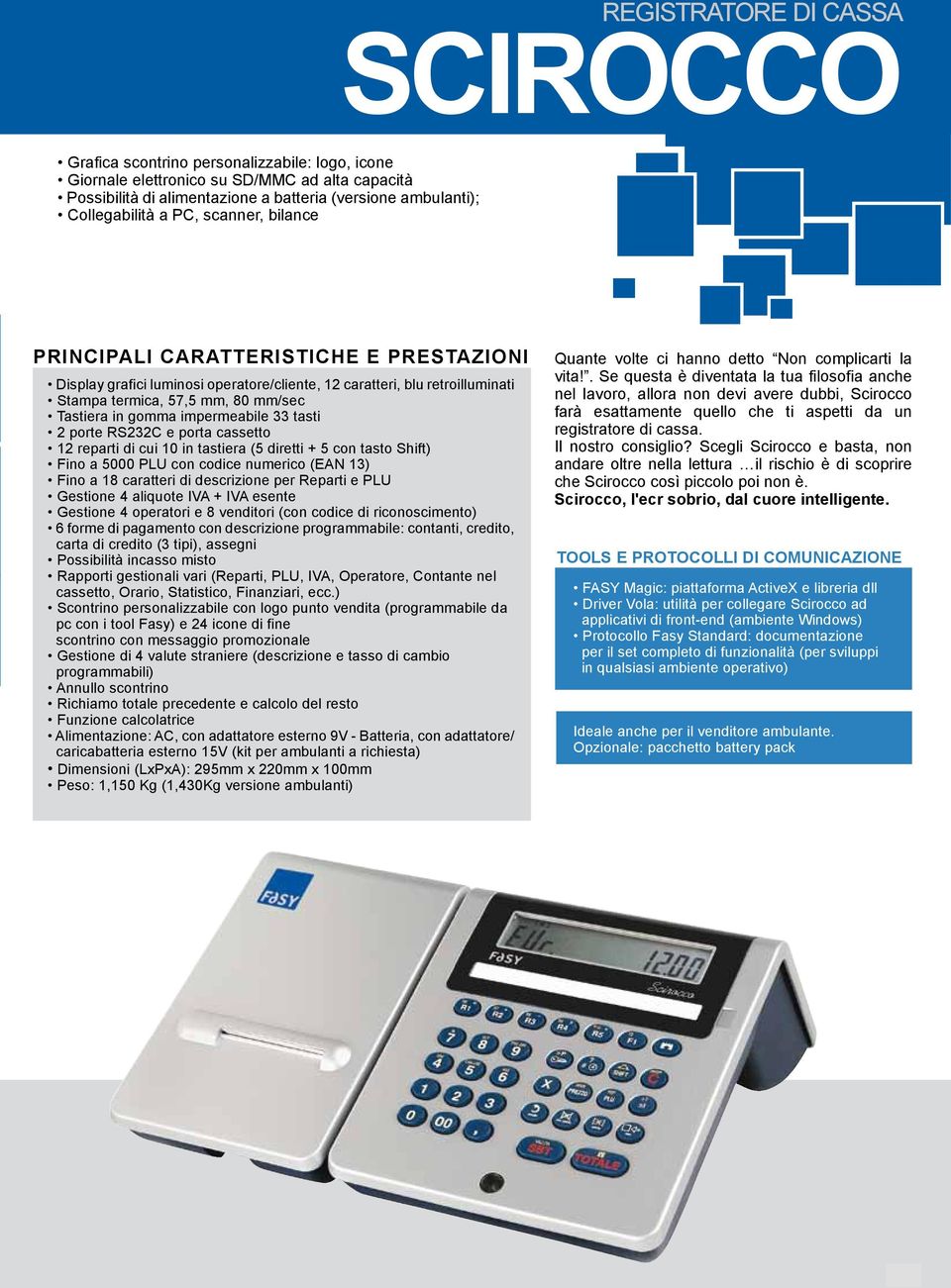 in gomma impermeabile 33 tasti 2 porte RS232C e porta cassetto 12 reparti di cui 10 in tastiera (5 diretti + 5 con tasto Shift) Fino a 5000 PLU con codice numerico (EAN 13) Fino a 18 caratteri di