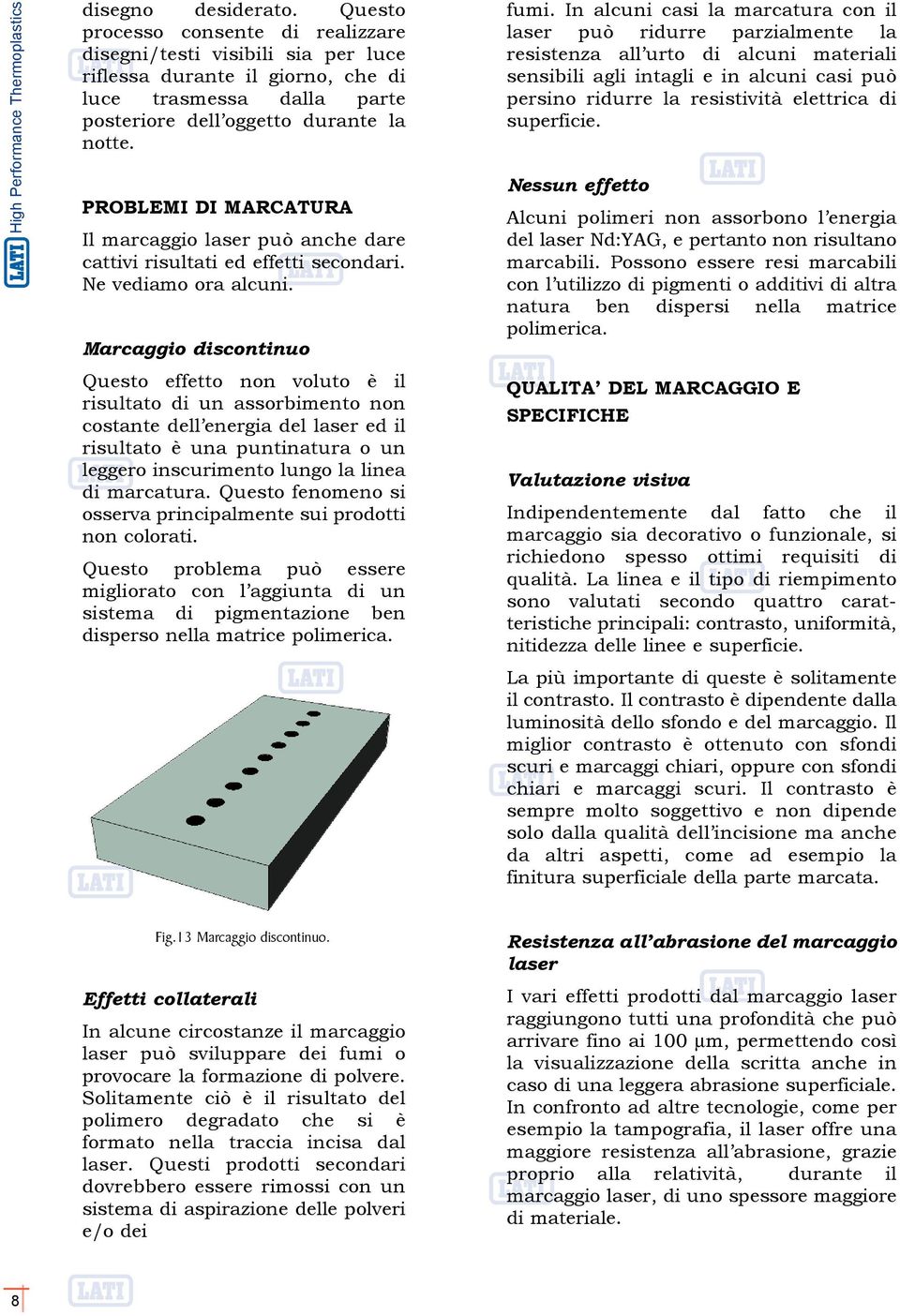 PROBLEMI DI MARCATURA Il marcaggio laser può anche dare cattivi risultati ed effetti secondari. Ne vediamo ora alcuni.