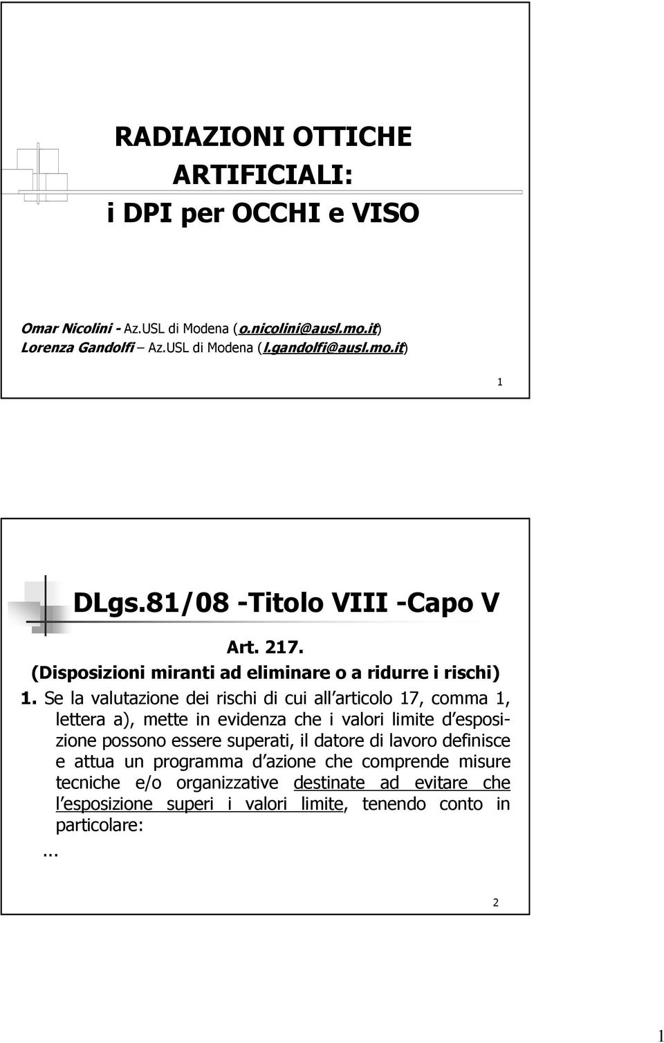 Se la valutazione dei rischi di cui all articolo 17, comma 1, lettera a), mette in evidenza che i valori limite d esposizione possono essere superati, il