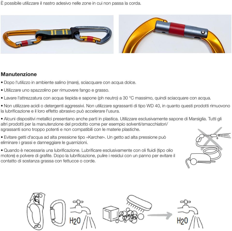 Non utilizzare acidi o detergenti aggressivi. Non utilizzare sgrassanti di tipo WD 40, in quanto questi prodotti rimuovono la lubrificazione e il loro effetto abrasivo può accelerare l'usura.