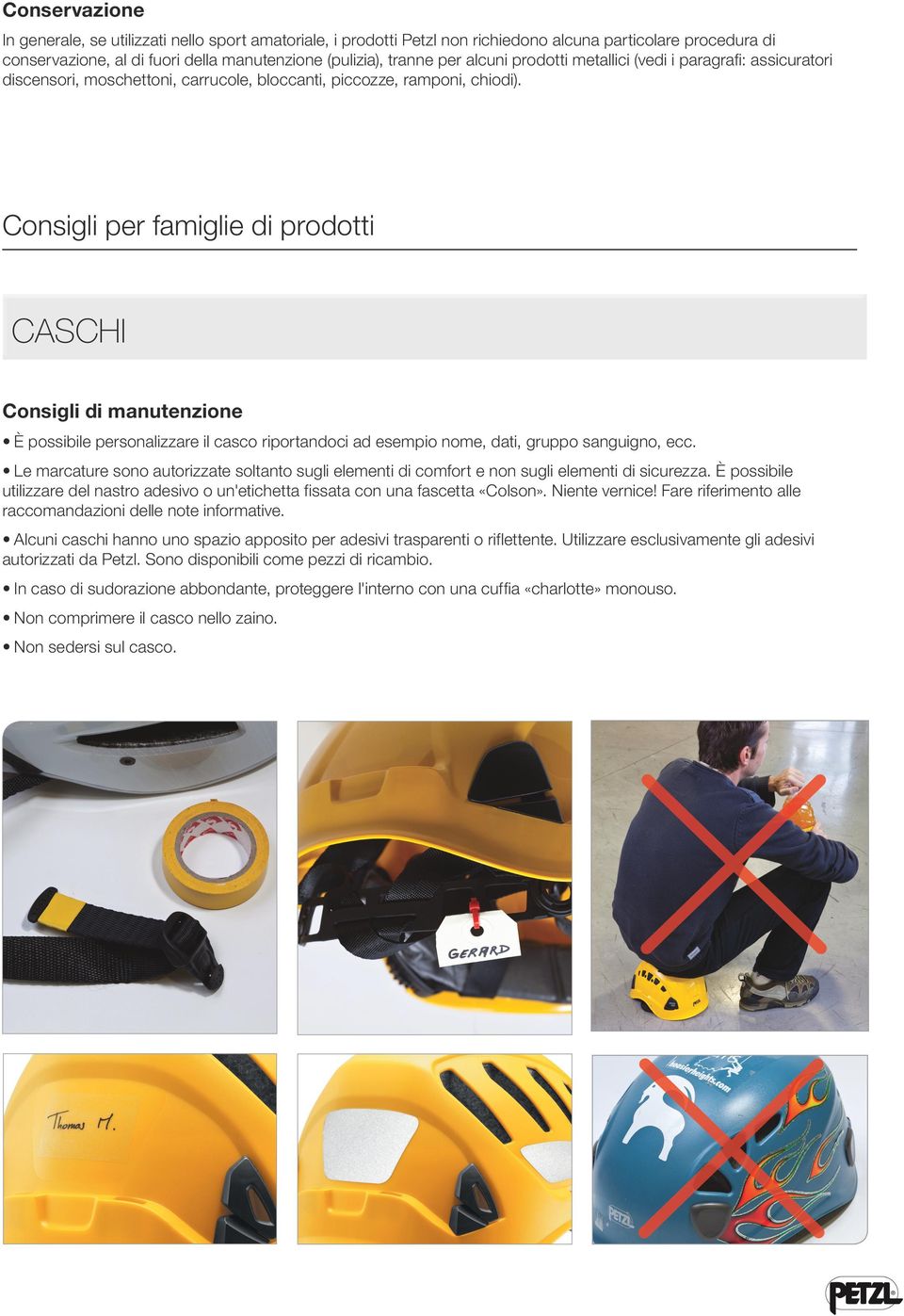 Consigli per famiglie di prodotti CASCHI Consigli di manutenzione È possibile personalizzare il casco riportandoci ad esempio nome, dati, gruppo sanguigno, ecc.