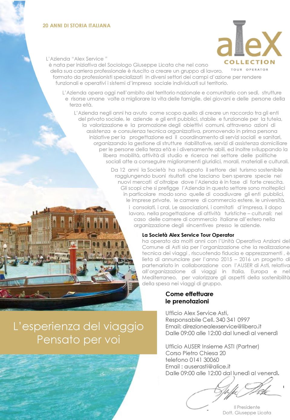 L Azienda opera oggi nell ambito del territorio nazionale e comunitario con sedi, strutture e risorse umane volte a migliorare la vita delle famiglie, dei giovani e delle persone della terza età.