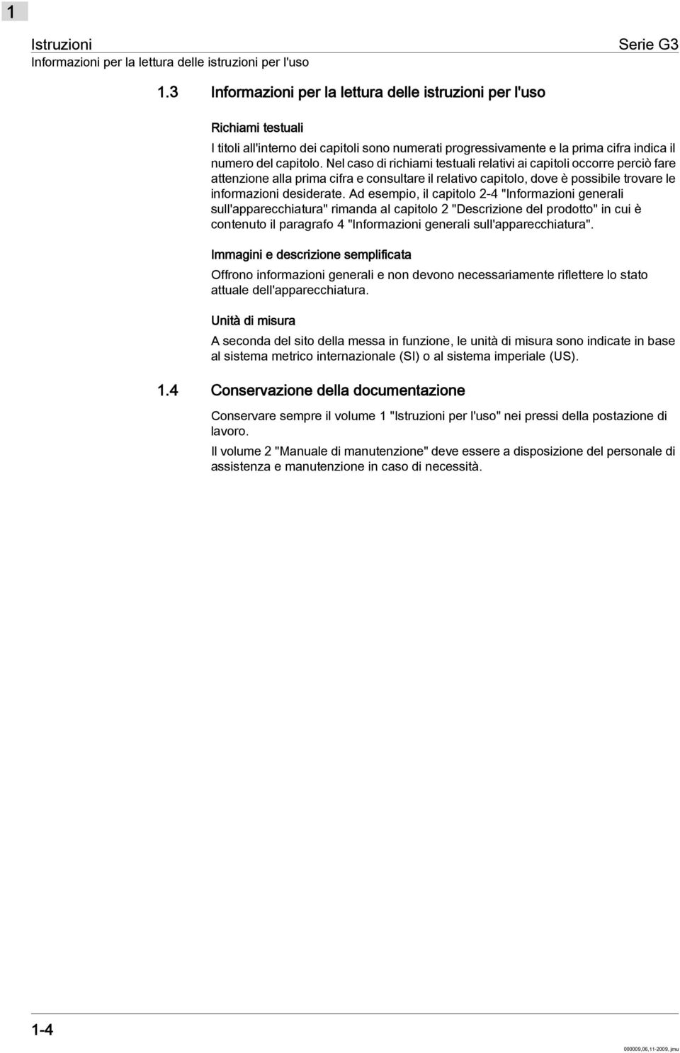 Nel caso di richiami testuali relativi ai capitoli occorre perciò fare attenzione alla prima cifra e consultare il relativo capitolo, dove è possibile trovare le informazioni desiderate.