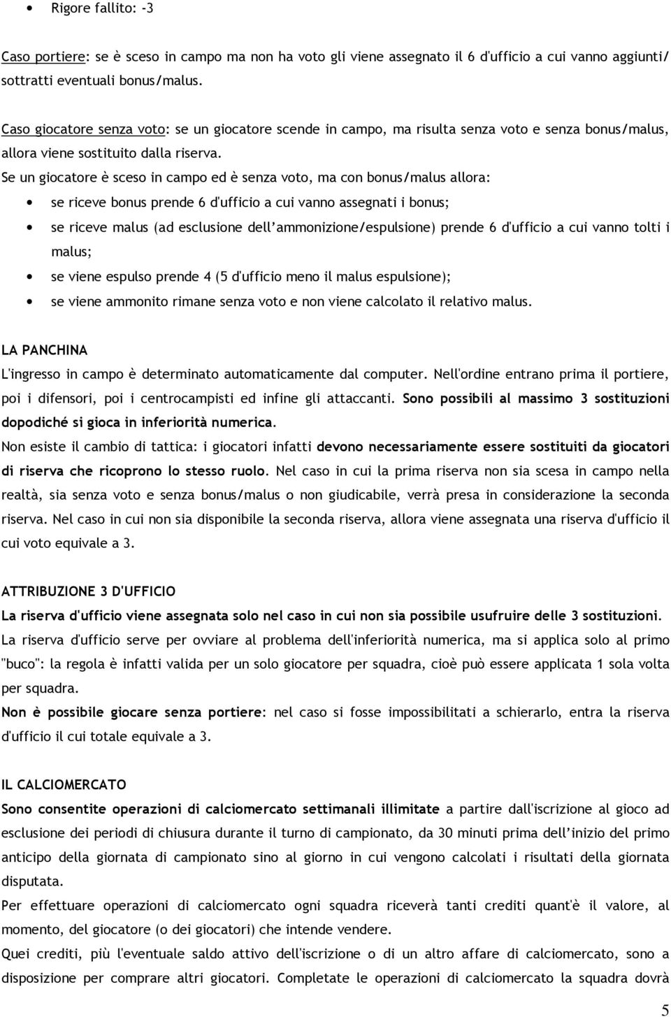 Se un giocatore è sceso in campo ed è senza voto, ma con bonus/malus allora: se riceve bonus prende 6 d'ufficio a cui vanno assegnati i bonus; se riceve malus (ad esclusione dell