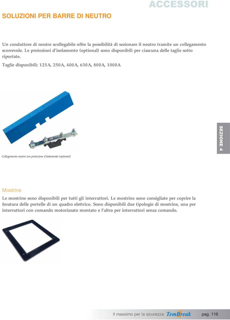 Taglie disponibili: 125A, 250A, 400A, 630A, 800A, 1000A SEZIONE 4 Collegamento neutro con protezione d isolamento (optional) Mostrine Le mostrine sono disponibili per tutti gli