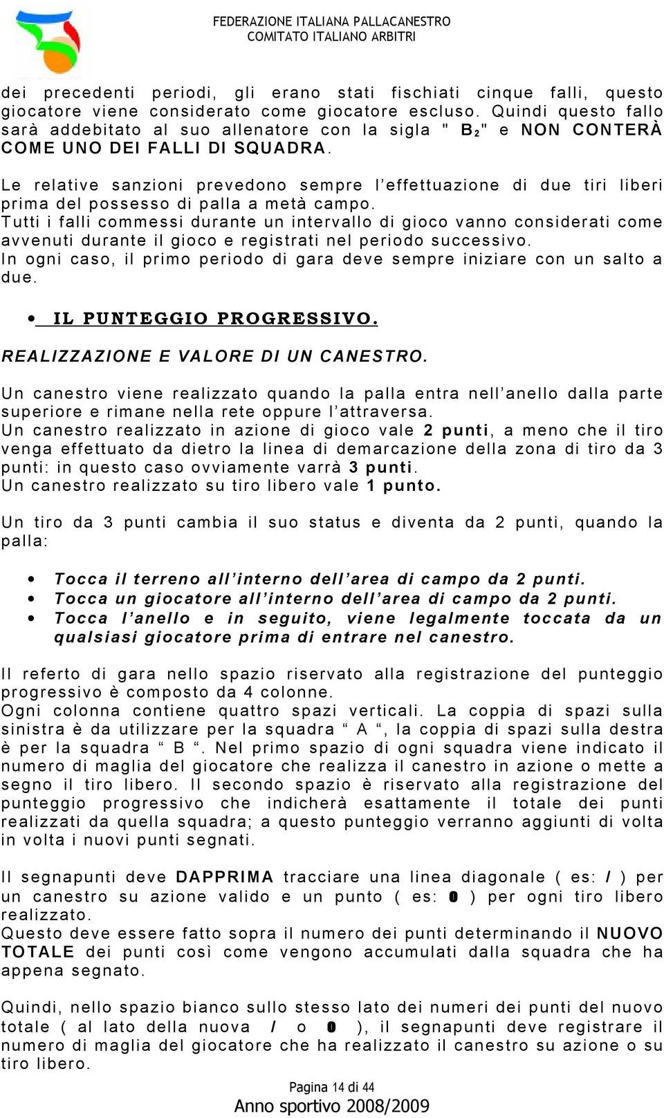 Le relative sanzioni prevedono sempre l effettuazione di due tiri liberi prima del possesso di palla a metà campo.