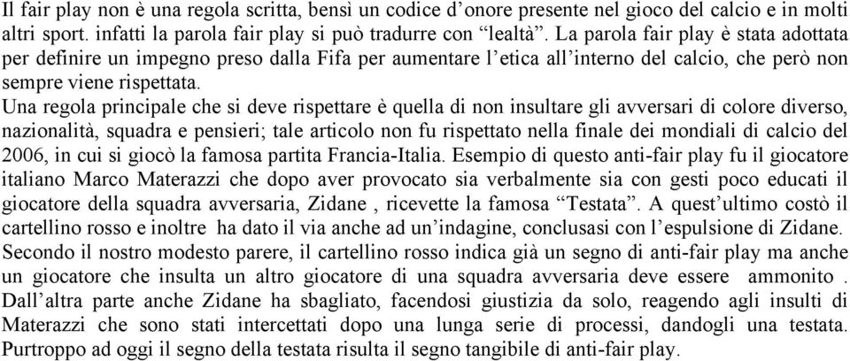 Una regola principale che si deve rispettare è quella di non insultare gli avversari di colore diverso, nazionalità, squadra e pensieri; tale articolo non fu rispettato nella finale dei mondiali di