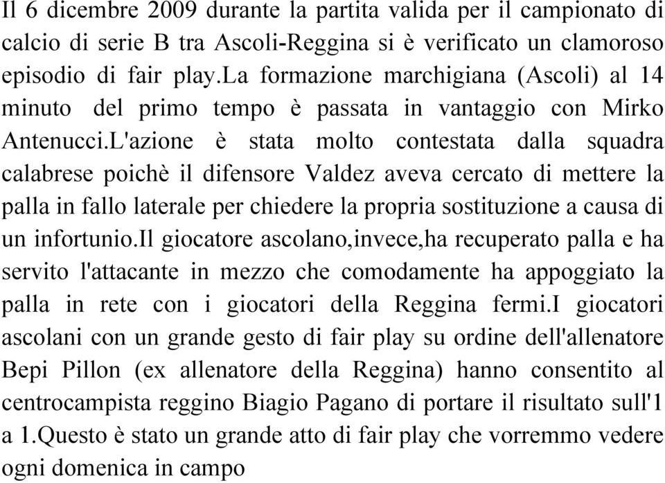 L'azione è stata molto contestata dalla squadra calabrese poichè il difensore Valdez aveva cercato di mettere la palla in fallo laterale per chiedere la propria sostituzione a causa di un infortunio.