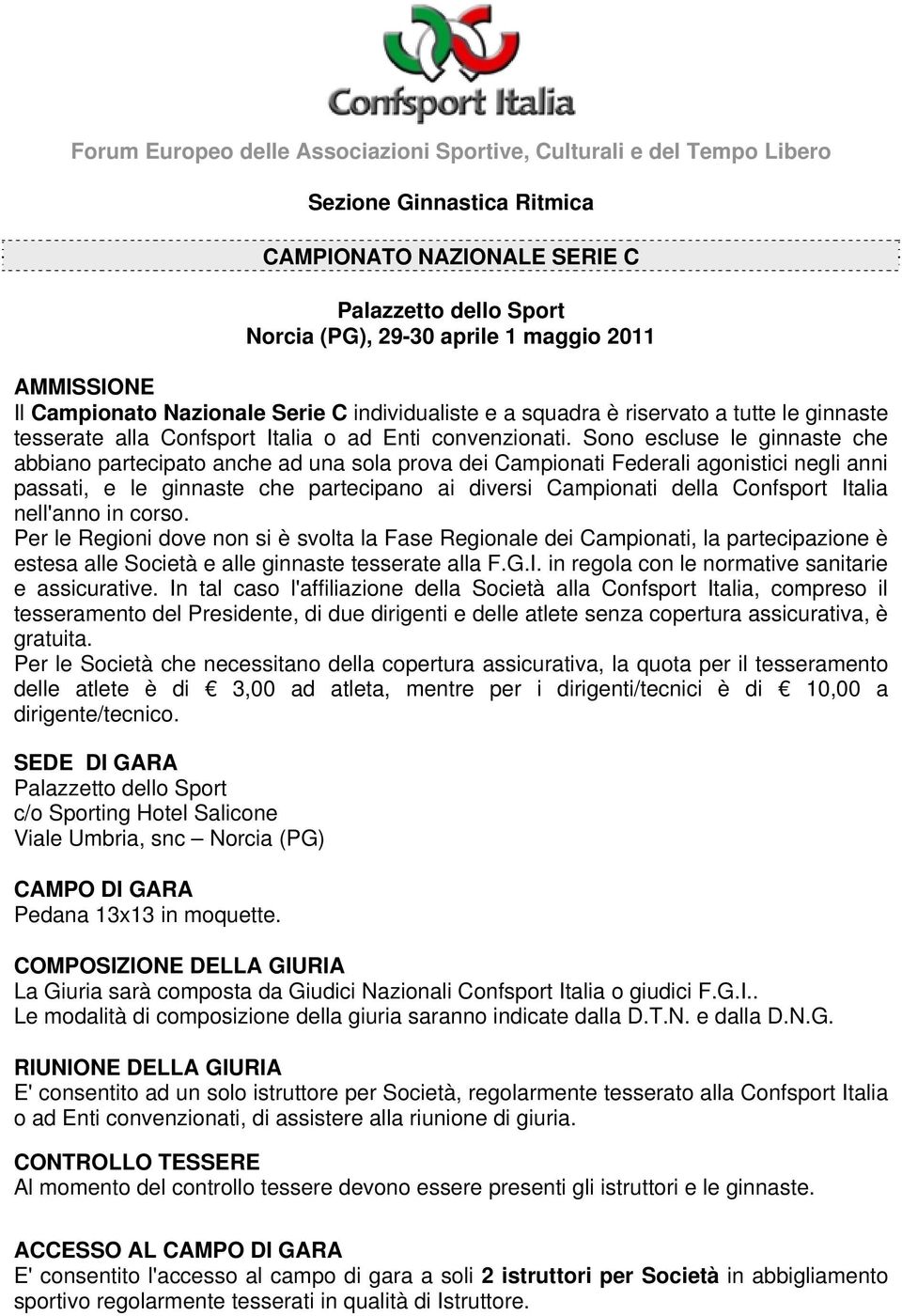 Sono escluse le ginnaste che abbiano partecipato anche ad una sola prova dei Campionati Federali agonistici negli anni passati, e le ginnaste che partecipano ai diversi Campionati della Confsport