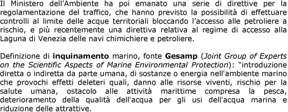 Definizione di inquinamento marino, fonte Gesamp (Joint Group of Experts on the Scientific Aspects of Marine Environmental Protection): introduzione diretta o indiretta da parte umana, di sostanze o