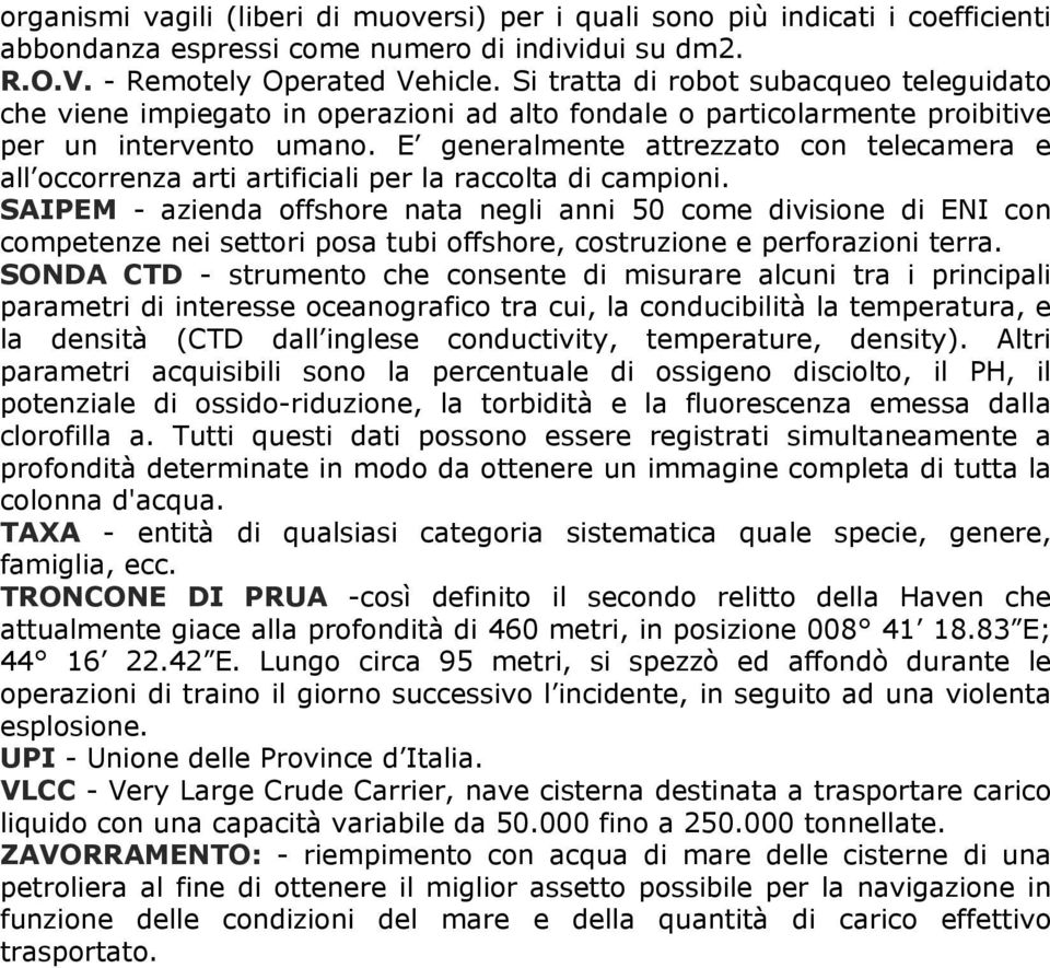 E generalmente attrezzato con telecamera e all occorrenza arti artificiali per la raccolta di campioni.