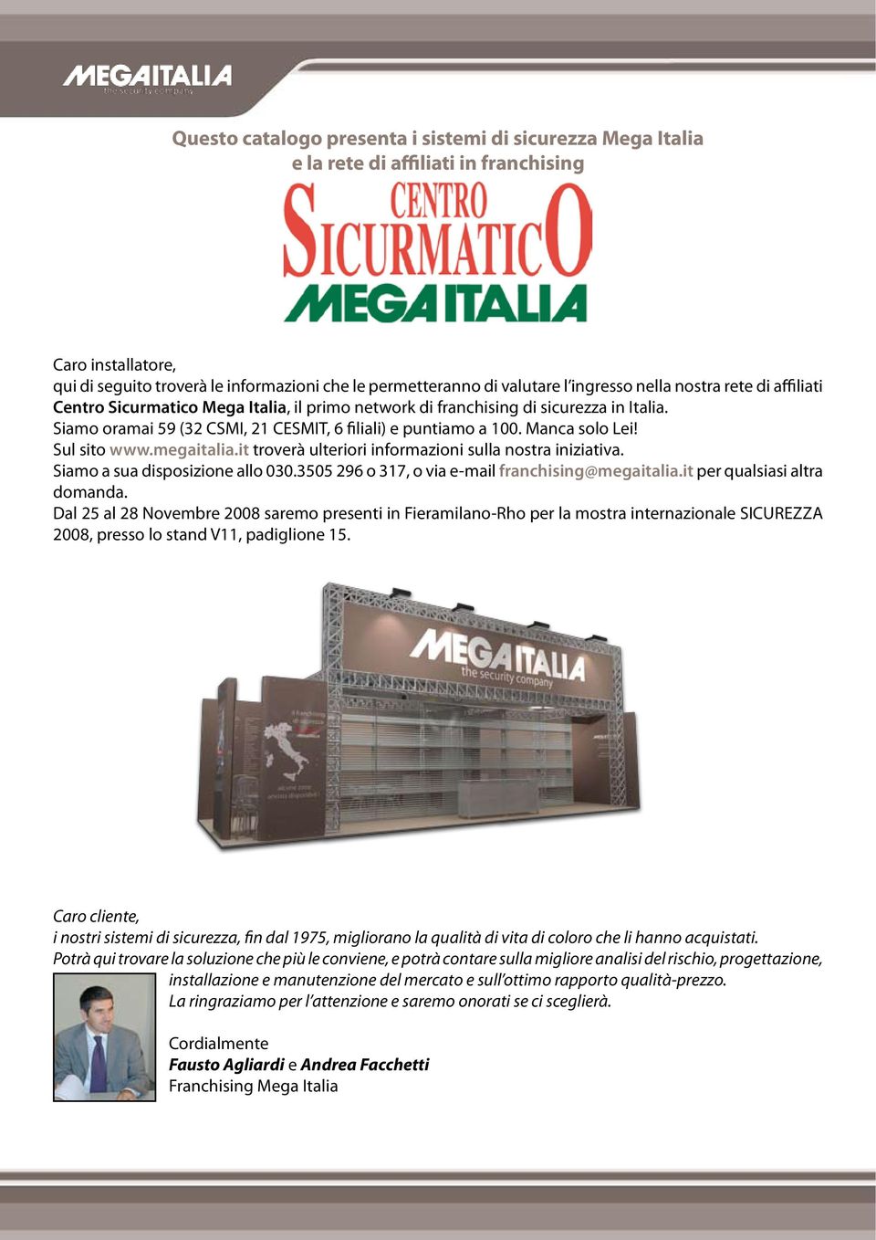 Sul sito www.megaitalia.it troverà ulteriori informazioni sulla nostra iniziativa. Siamo a sua disposizione allo 030.3505 296 o 317, o via e-mail franchising@megaitalia.it per qualsiasi altra domanda.