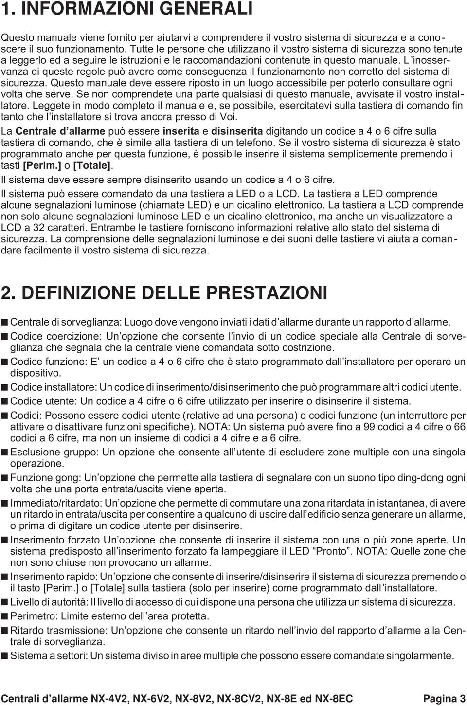 L inosservanza di queste regole può avere come conseguenza il funzionamento non corretto del sistema di sicurezza.