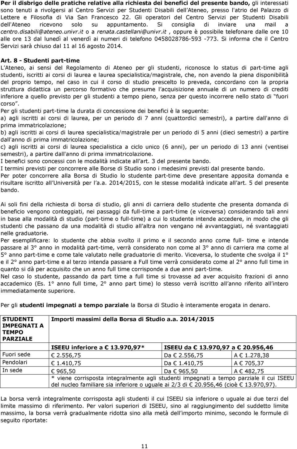 disabili@ateneo.univr.it o a renata.castellani@univr.it, oppure è possibile telefonare dalle ore 10 alle ore 13 dal lunedì al venerdì ai numeri di telefono 0458028786-593 -773.