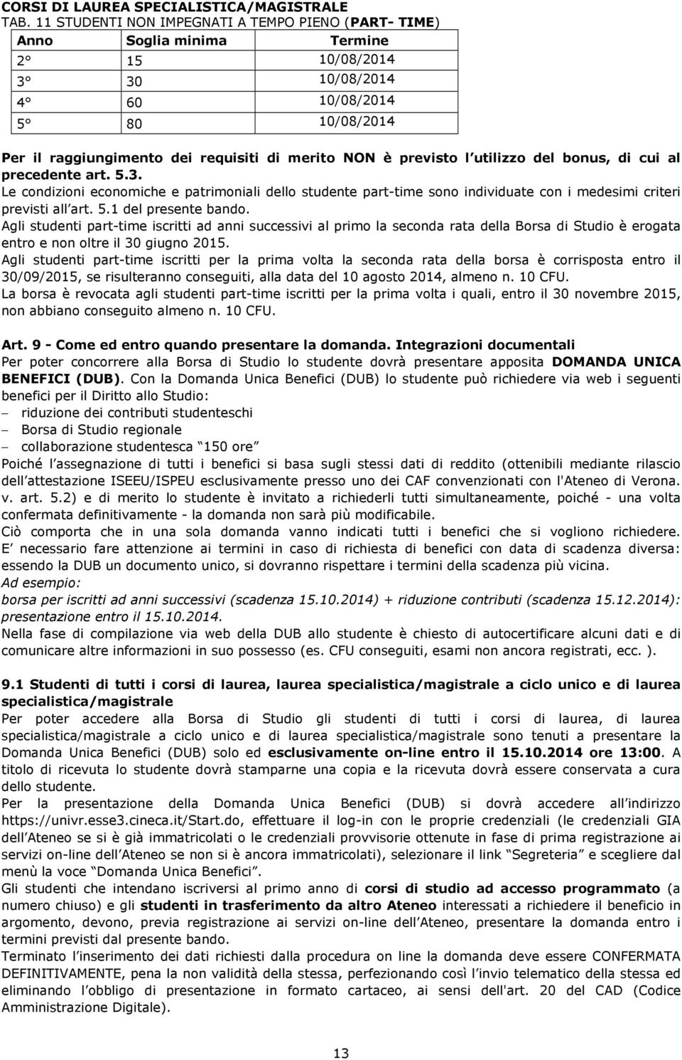 previsto l utilizzo del bonus, di cui al precedente art. 5.3. Le condizioni economiche e patrimoniali dello studente part-time sono individuate con i medesimi criteri previsti all art. 5.1 del presente bando.