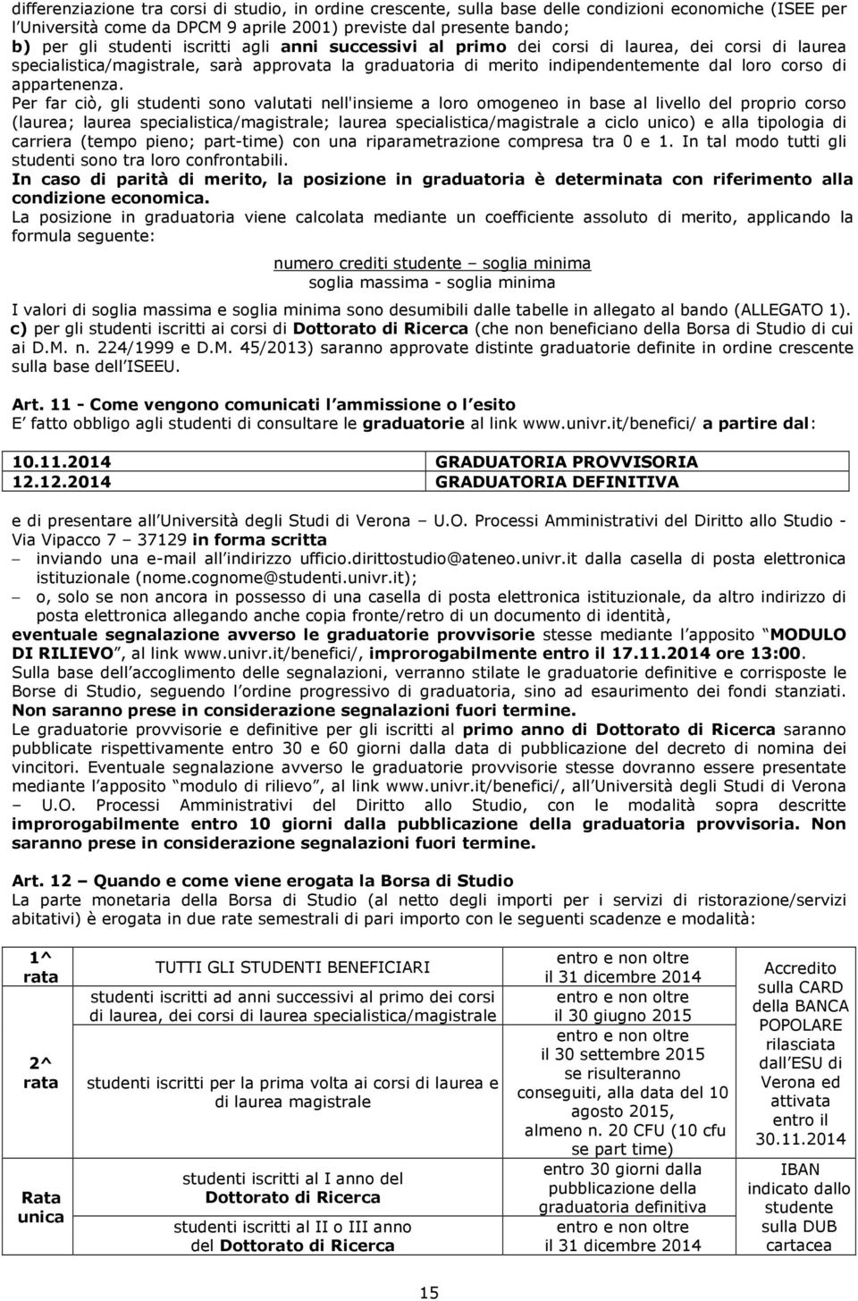 Per far ciò, gli studenti sono valutati nell'insieme a loro omogeneo in base al livello del proprio corso (laurea; laurea specialistica/magistrale; laurea specialistica/magistrale a ciclo unico) e