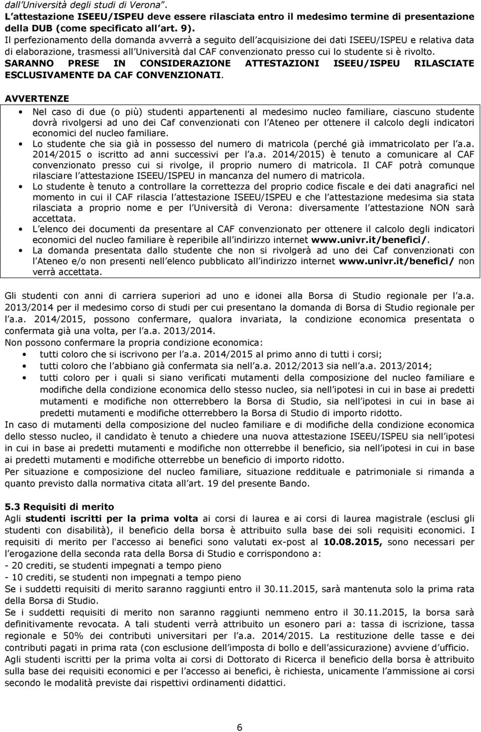 rivolto. SARANNO PRESE IN CONSIDERAZIONE ATTESTAZIONI ISEEU/ISPEU RILASCIATE ESCLUSIVAMENTE DA CAF CONVENZIONATI.