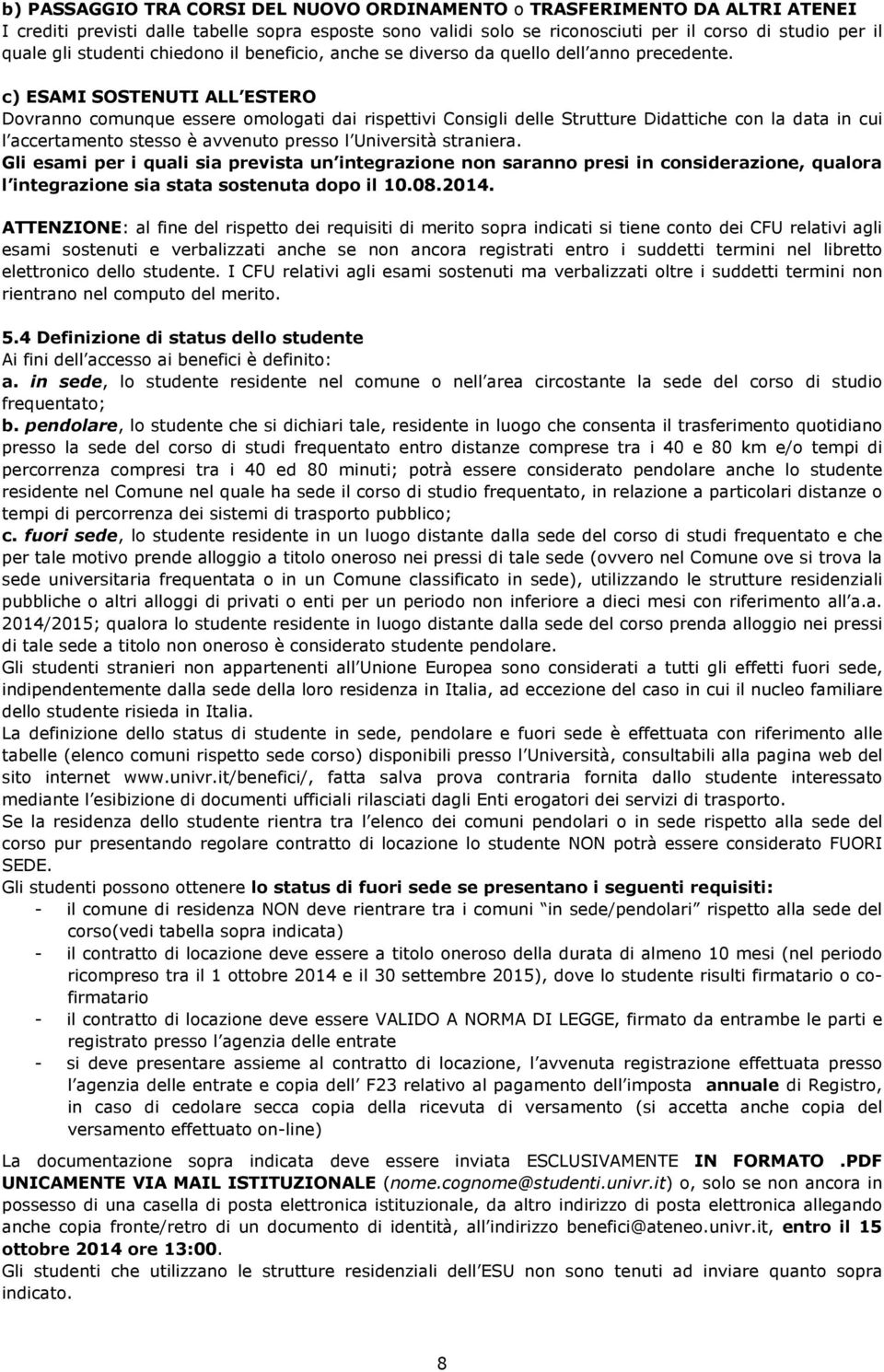 c) ESAMI SOSTENUTI ALL ESTERO Dovranno comunque essere omologati dai rispettivi Consigli delle Strutture Didattiche con la data in cui l accertamento stesso è avvenuto presso l Università straniera.