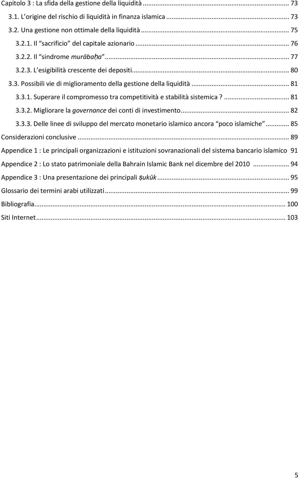 3.3.1. Superare il compromesso tra competitività e stabilità sistemica?... 81 3.3.2. Migliorare la governance dei conti di investimento... 82 3.3.3. Delle linee di sviluppo del mercato monetario islamico ancora poco islamiche.