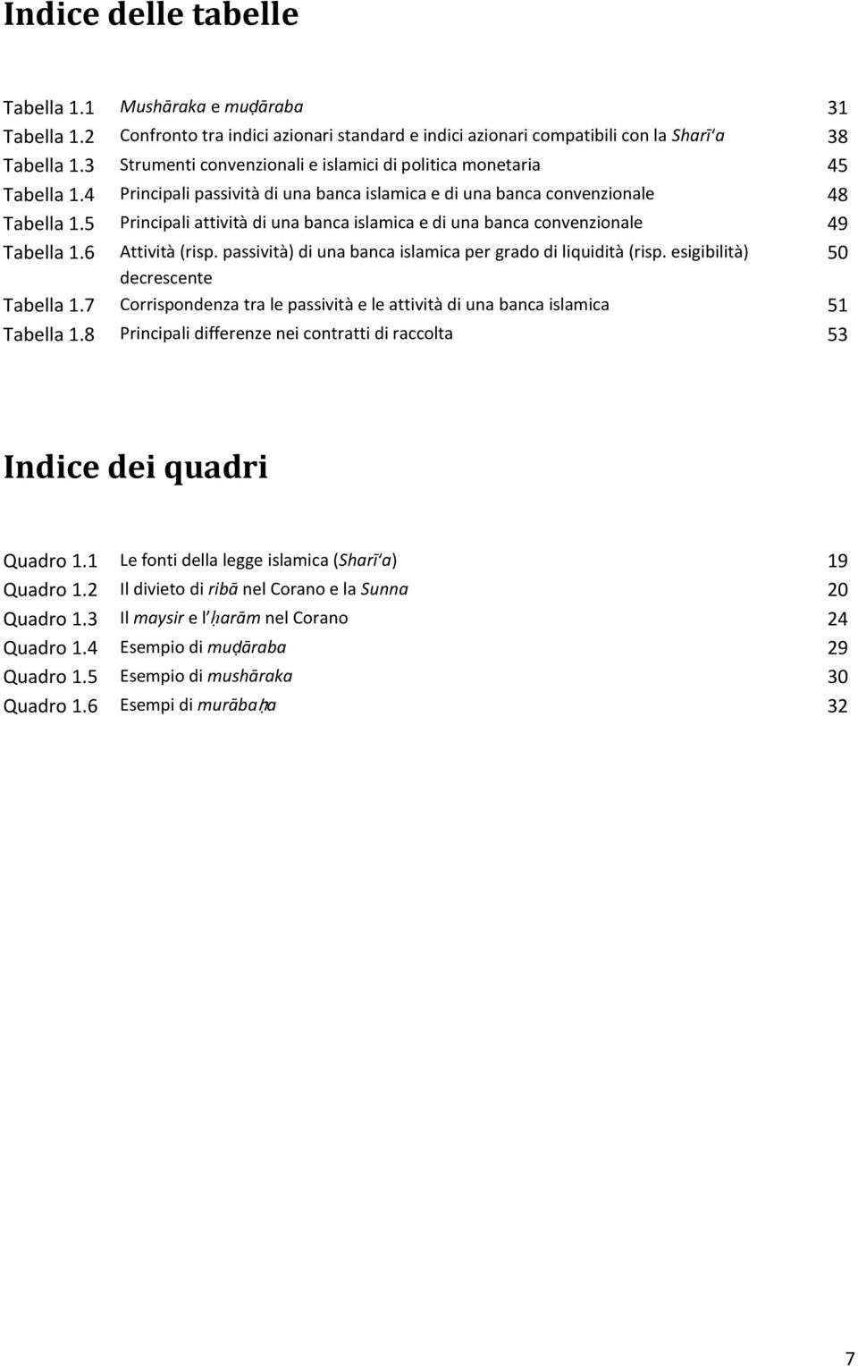 5 Principali attività di una banca islamica e di una banca convenzionale 49 Tabella 1.6 Attività (risp. passività) di una banca islamica per grado di liquidità (risp.