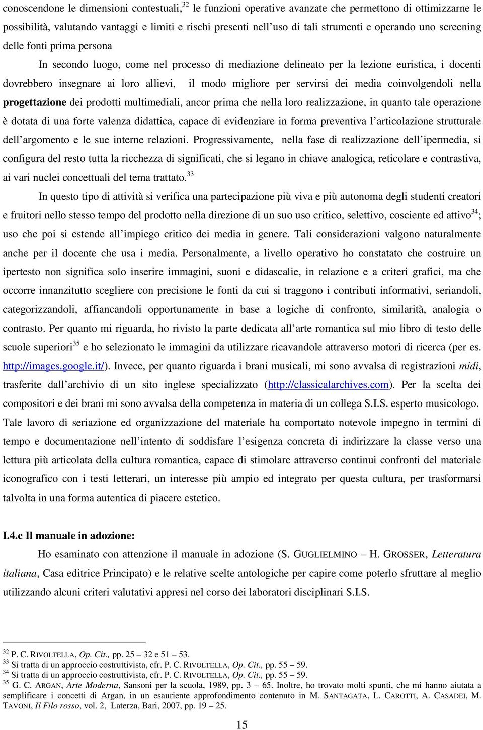 per servirsi dei media coinvolgendoli nella progettazione dei prodotti multimediali, ancor prima che nella loro realizzazione, in quanto tale operazione è dotata di una forte valenza didattica,