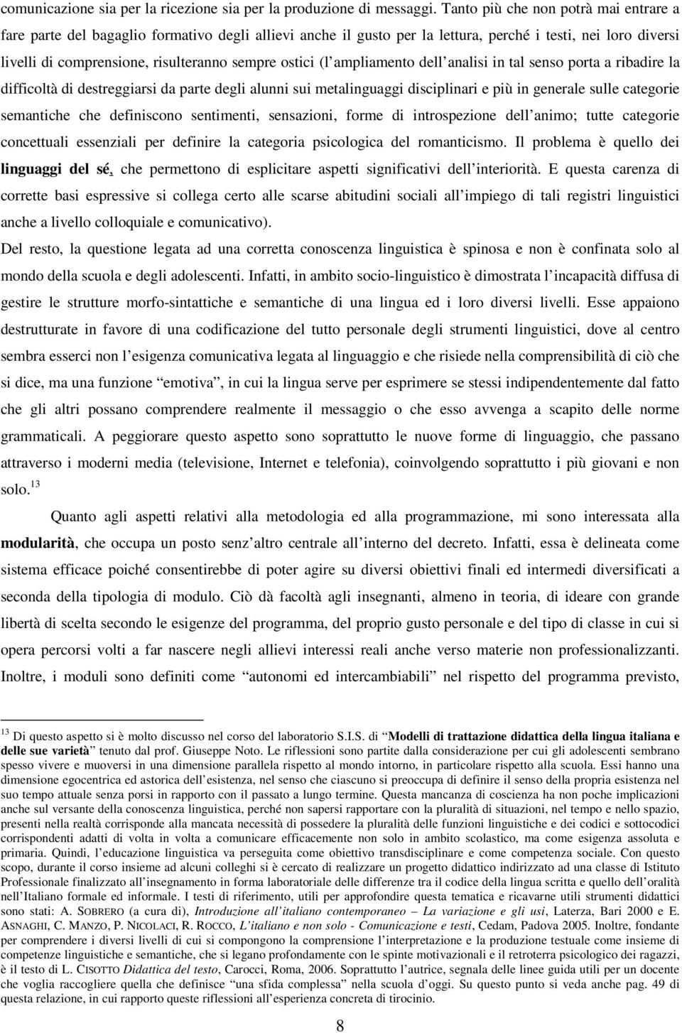 ostici (l ampliamento dell analisi in tal senso porta a ribadire la difficoltà di destreggiarsi da parte degli alunni sui metalinguaggi disciplinari e più in generale sulle categorie semantiche che