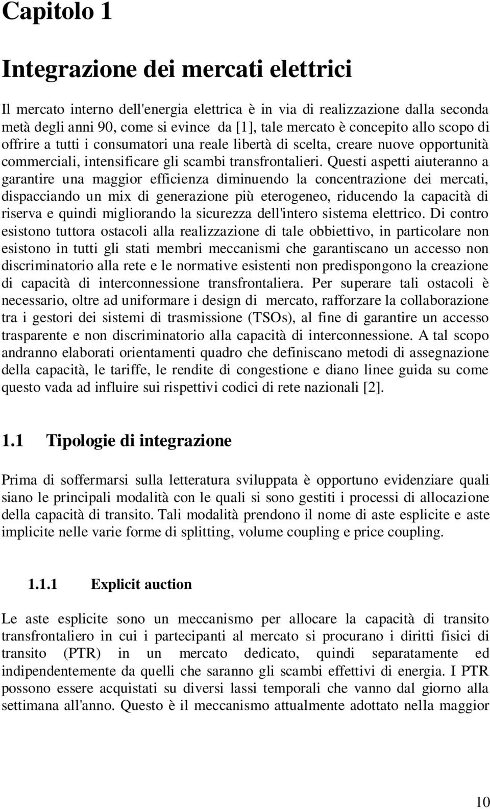 Questi aspetti aiuteranno a garantire una maggior efficienza diminuendo la concentrazione dei mercati, dispacciando un mix di generazione più eterogeneo, riducendo la capacità di riserva e quindi