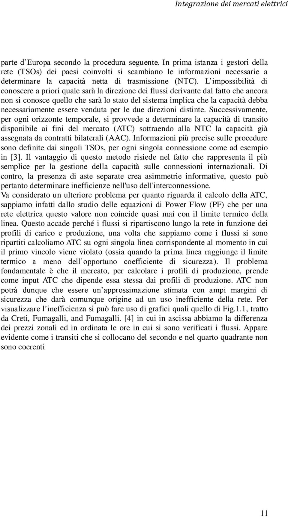 L impossibilità di conoscere a priori quale sarà la direzione dei flussi derivante dal fatto che ancora non si conosce quello che sarà lo stato del sistema implica che la capacità debba