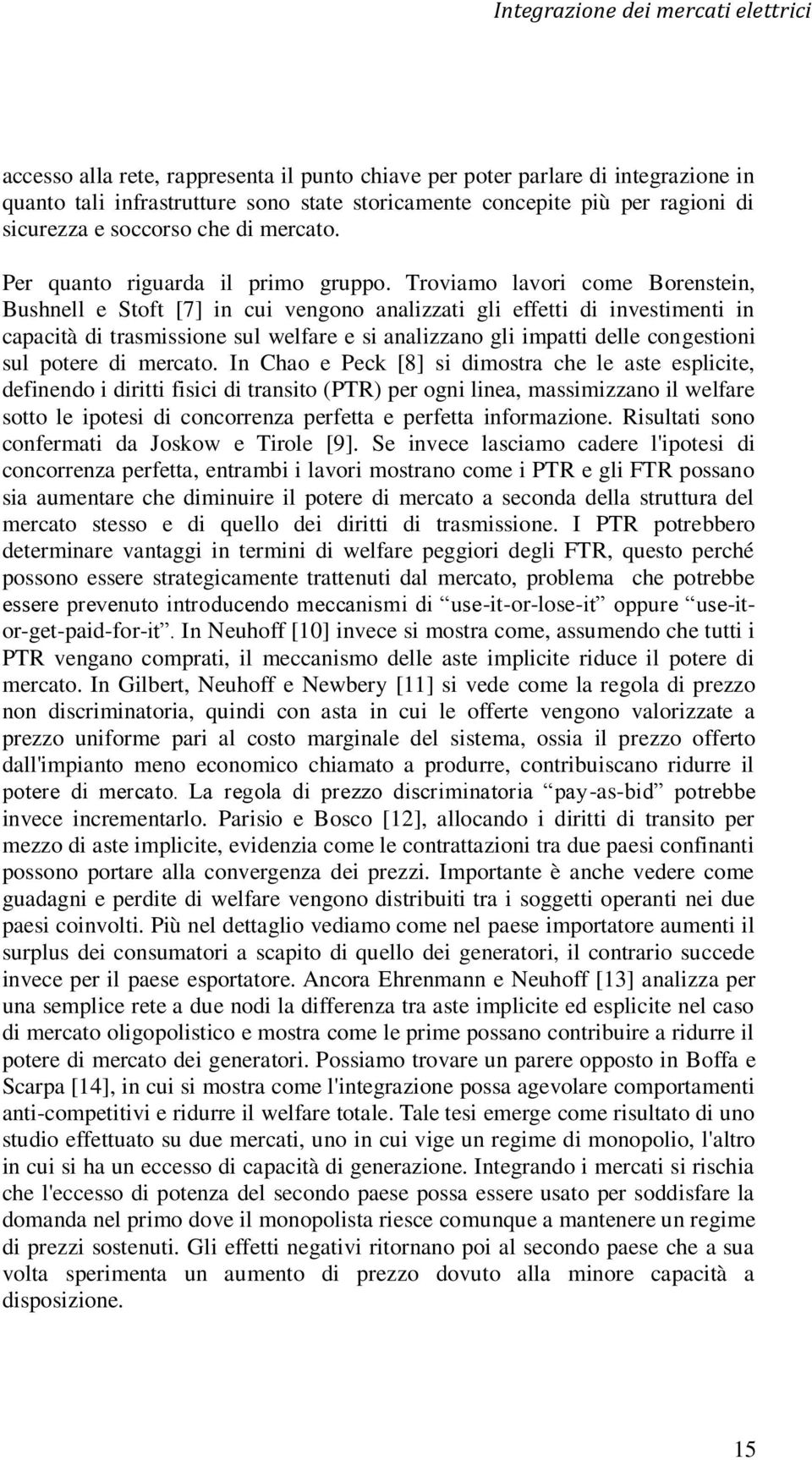 Troviamo lavori come Borenstein, Bushnell e Stoft [7] in cui vengono analizzati gli effetti di investimenti in capacità di trasmissione sul welfare e si analizzano gli impatti delle congestioni sul