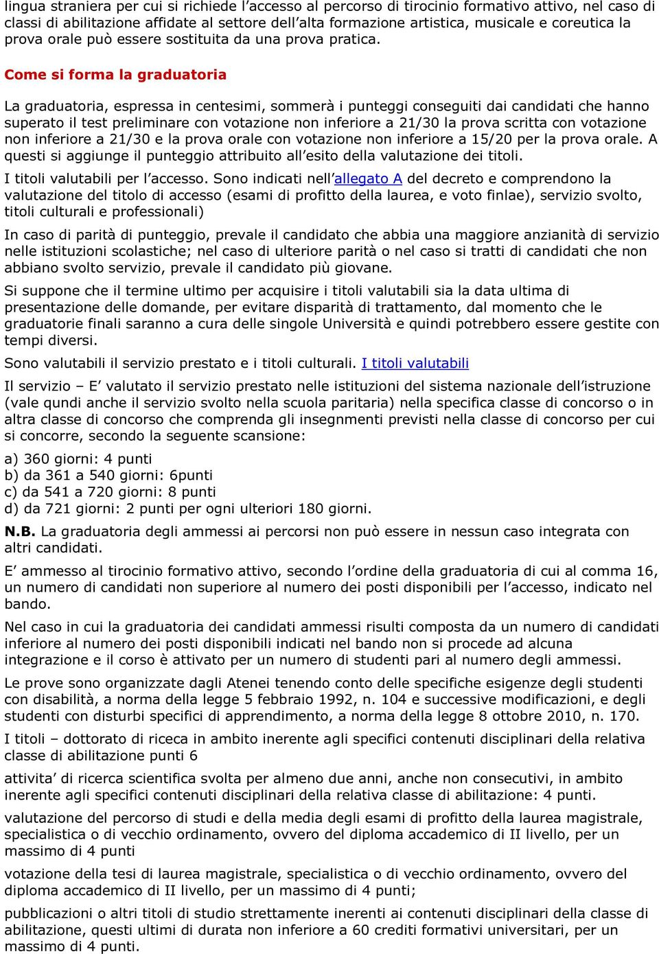 Come si forma la graduatoria La graduatoria, espressa in centesimi, sommerà i punteggi conseguiti dai candidati che hanno superato il test preliminare con votazione non inferiore a 21/30 la prova