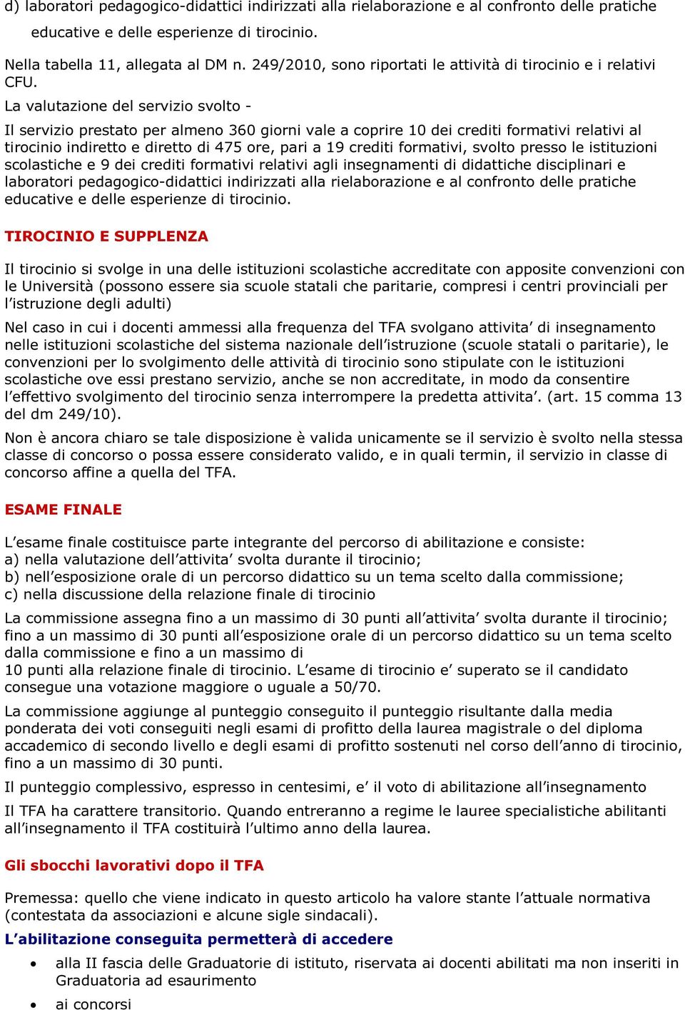 La valutazione del servizio svolto - Il servizio prestato per almeno 360 giorni vale a coprire 10 dei crediti formativi relativi al tirocinio indiretto e diretto di 475 ore, pari a 19 crediti