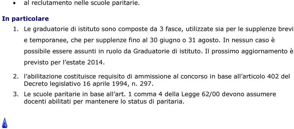 In nessun caso è possibile essere assunti in ruolo da Graduatorie di istituto. Il prossimo aggiornamento è previsto per l estate 20