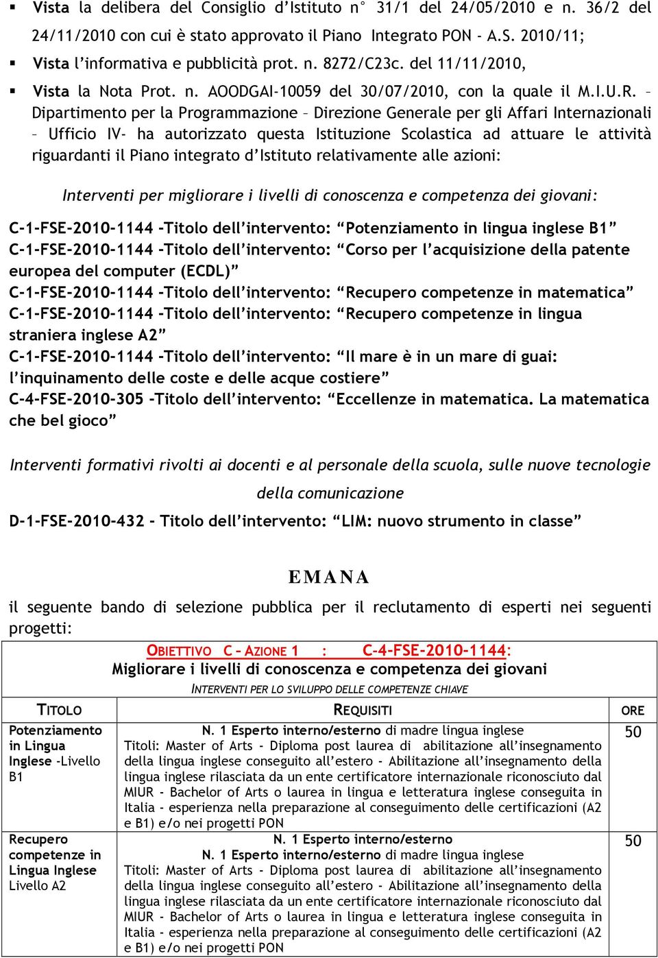 Dipartimento per la Programmazione Direzione Generale per gli Affari Internazionali Ufficio IV- ha autorizzato questa Istituzione Scolastica ad attuare le attività riguardanti il Piano integrato d