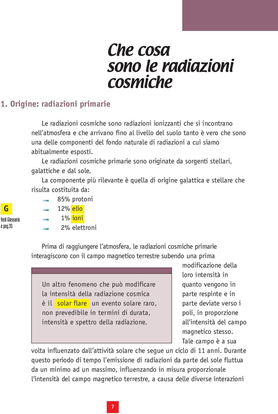 radiazioni a cui siamo abitualmente esposti. Le radiazioni cosmiche primarie sono originate da sorgenti stellari, galattiche e dal sole.