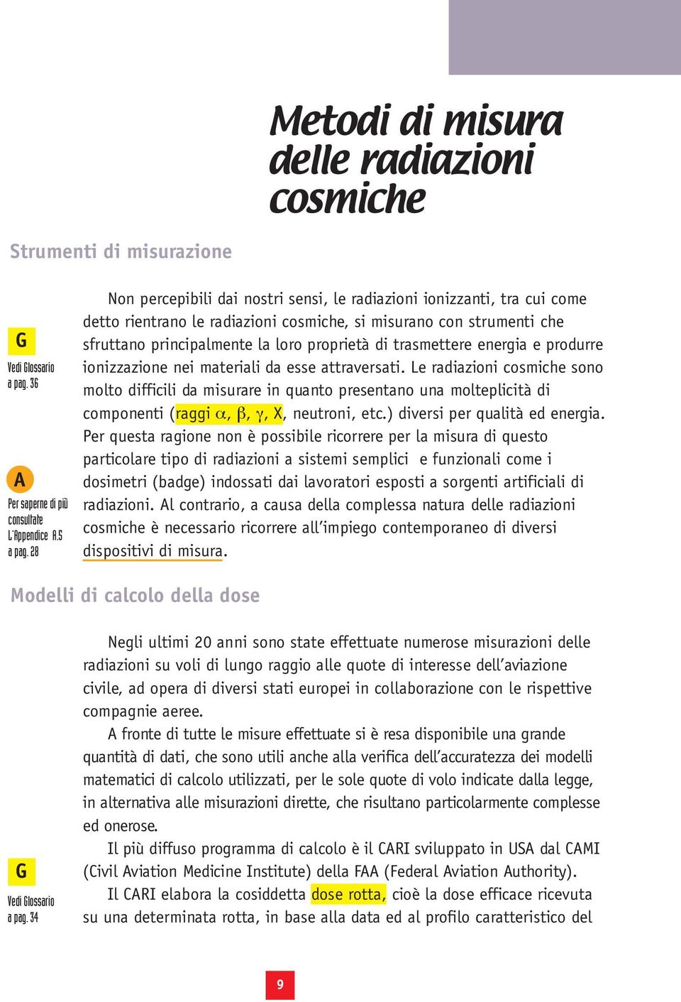 trasmettere energia e produrre ionizzazione nei materiali da esse attraversati.