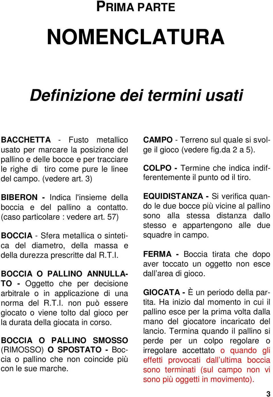 57) BOCCIA - Sfera metallica o sintetica del diametro, della massa e della durezza prescritte dal R.T.I. BOCCIA O PALLINO ANNULLA- TO - Oggetto che per decisione arbitrale o in applicazione di una norma del R.