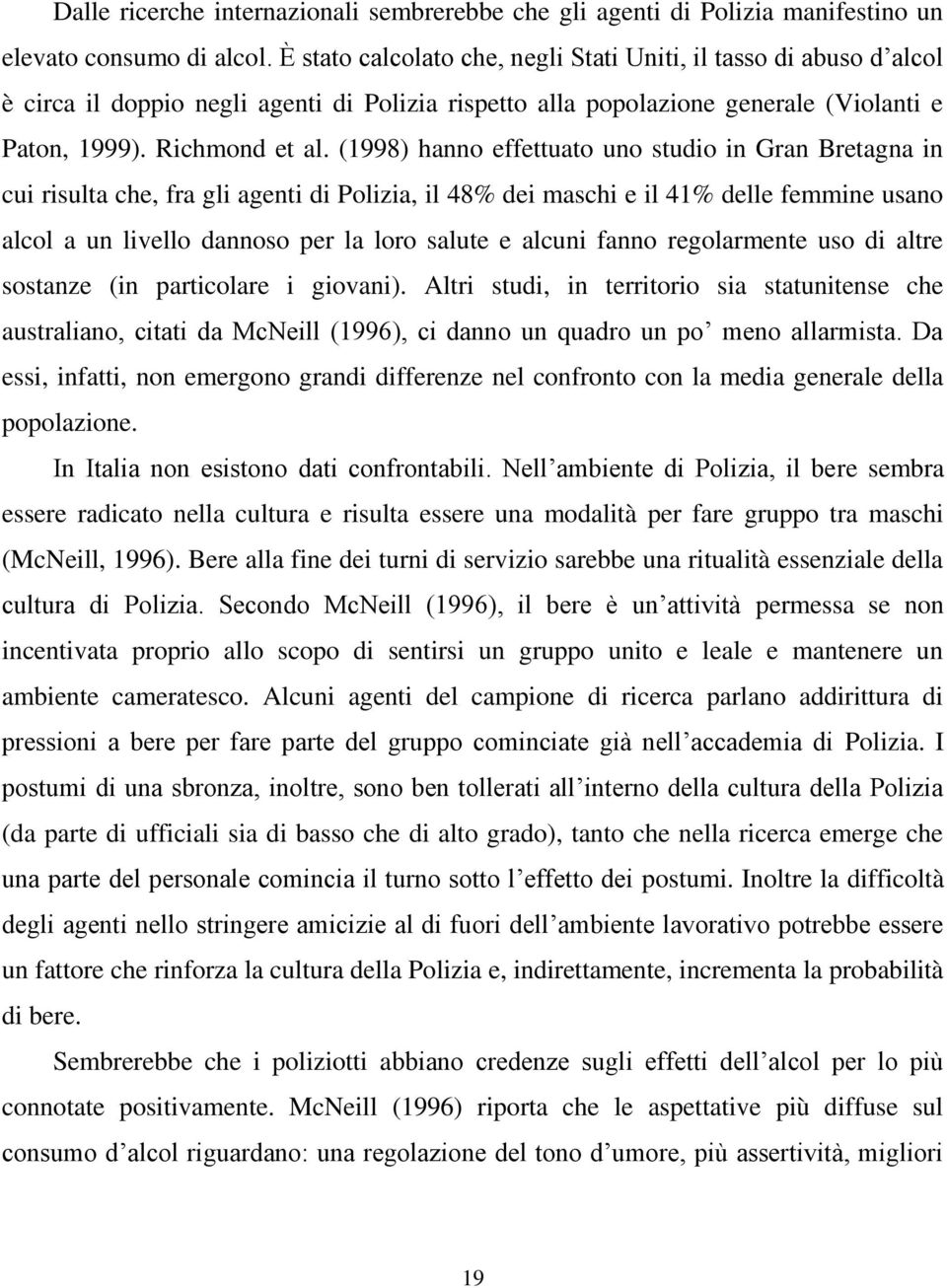 (1998) hanno effettuato uno studio in Gran Bretagna in cui risulta che, fra gli agenti di Polizia, il 48% dei maschi e il 41% delle femmine usano alcol a un livello dannoso per la loro salute e