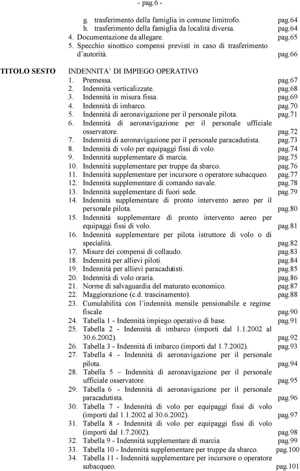 Indennità in misura fissa. 4. Indennità di imbarco. 5. Indennità di aeronavigazione per il personale pilota. 6. Indennità di aeronavigazione per il personale ufficiale osservatore. 7.