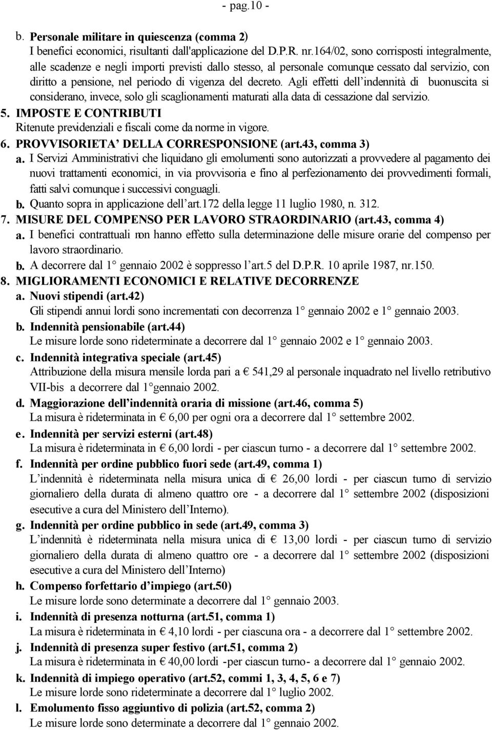 Agli effetti dell indennità di buonuscita si considerano, invece, solo gli scaglionamenti maturati alla data di cessazione dal servizio. 5.