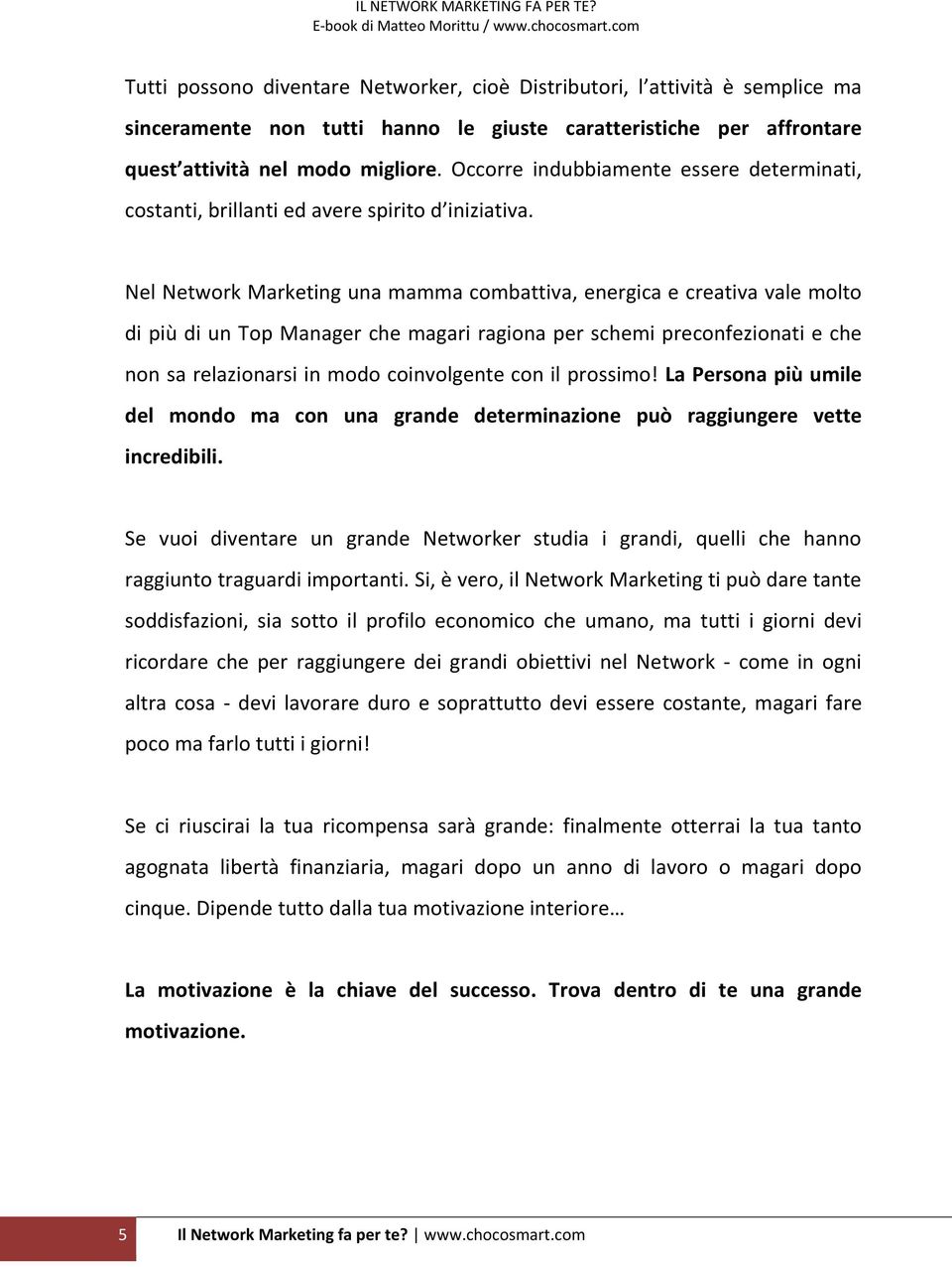 Nel Network Marketing una mamma combattiva, energica e creativa vale molto di più di un Top Manager che magari ragiona per schemi preconfezionati e che non sa relazionarsi in modo coinvolgente con il