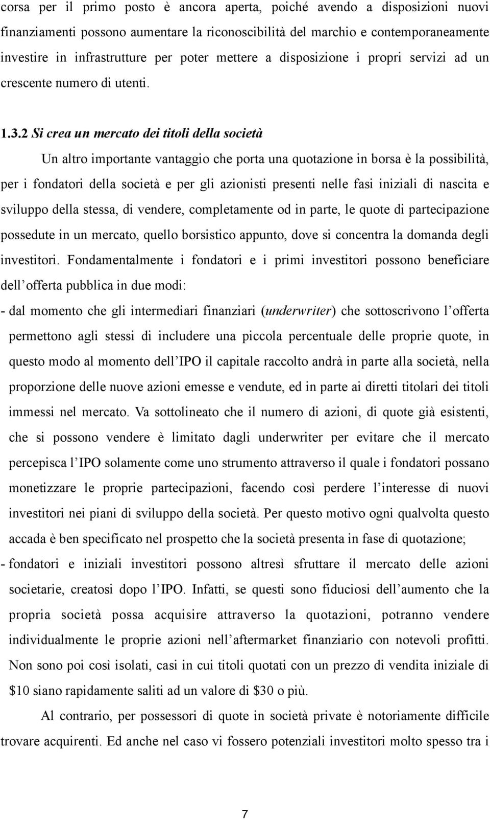 2 Si crea un mercato dei titoli della società Un altro importante vantaggio che porta una quotazione in borsa è la possibilità, per i fondatori della società e per gli azionisti presenti nelle fasi