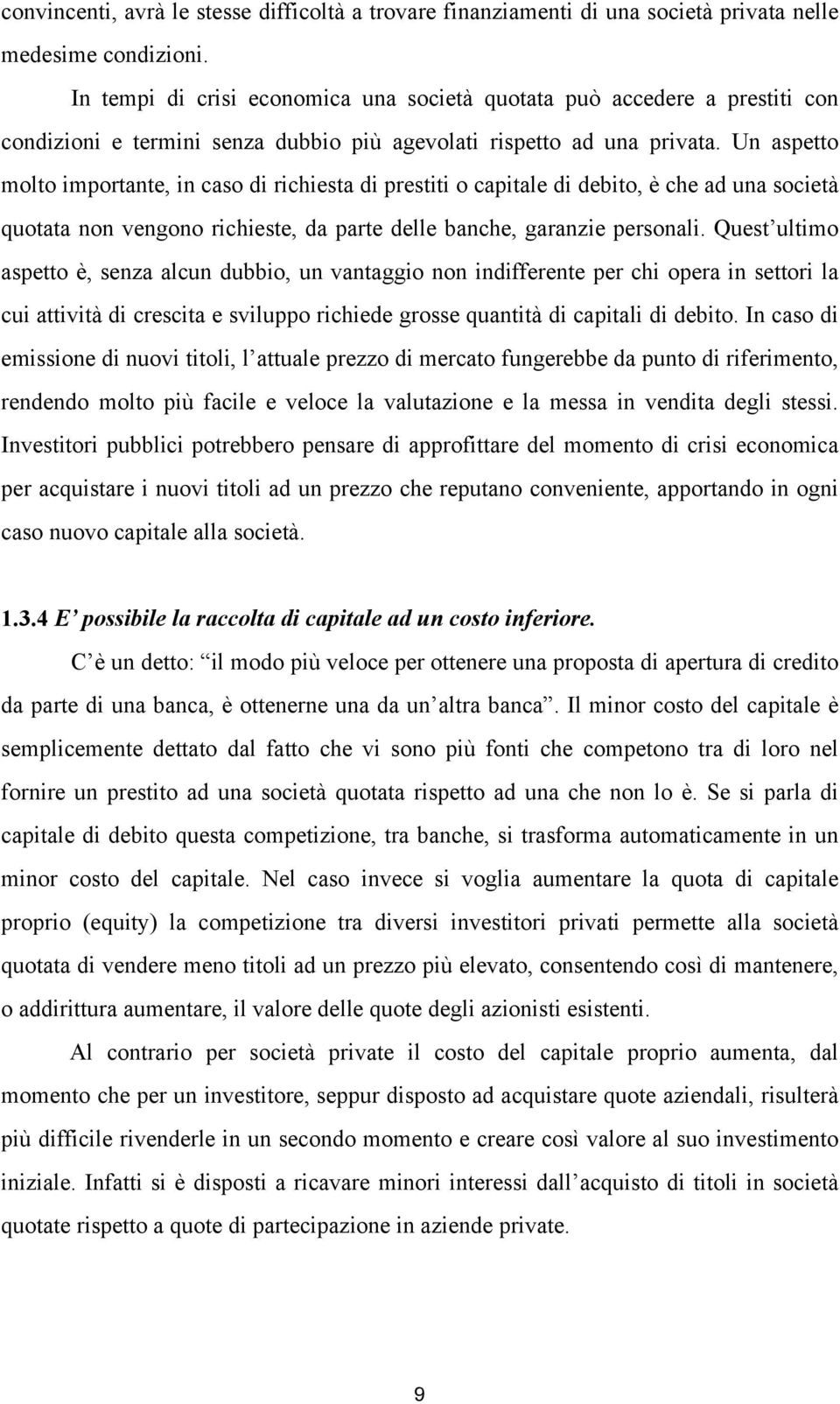 Un aspetto molto importante, in caso di richiesta di prestiti o capitale di debito, è che ad una società quotata non vengono richieste, da parte delle banche, garanzie personali.