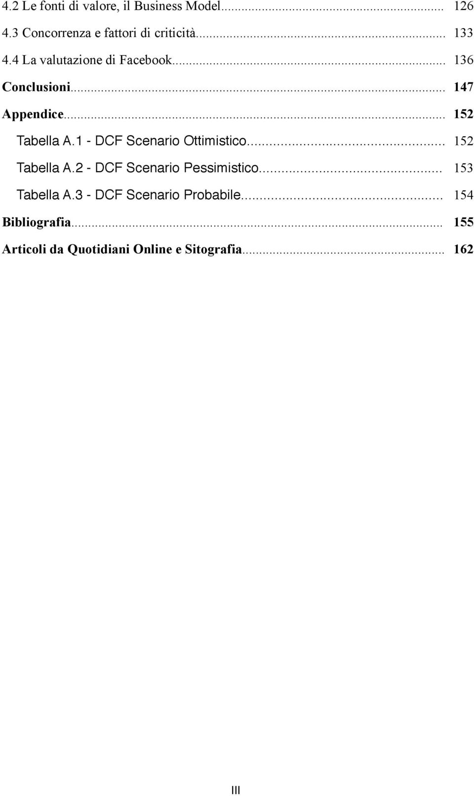 1 - DCF Scenario Ottimistico... 152 Tabella A.2 - DCF Scenario Pessimistico... 153 Tabella A.