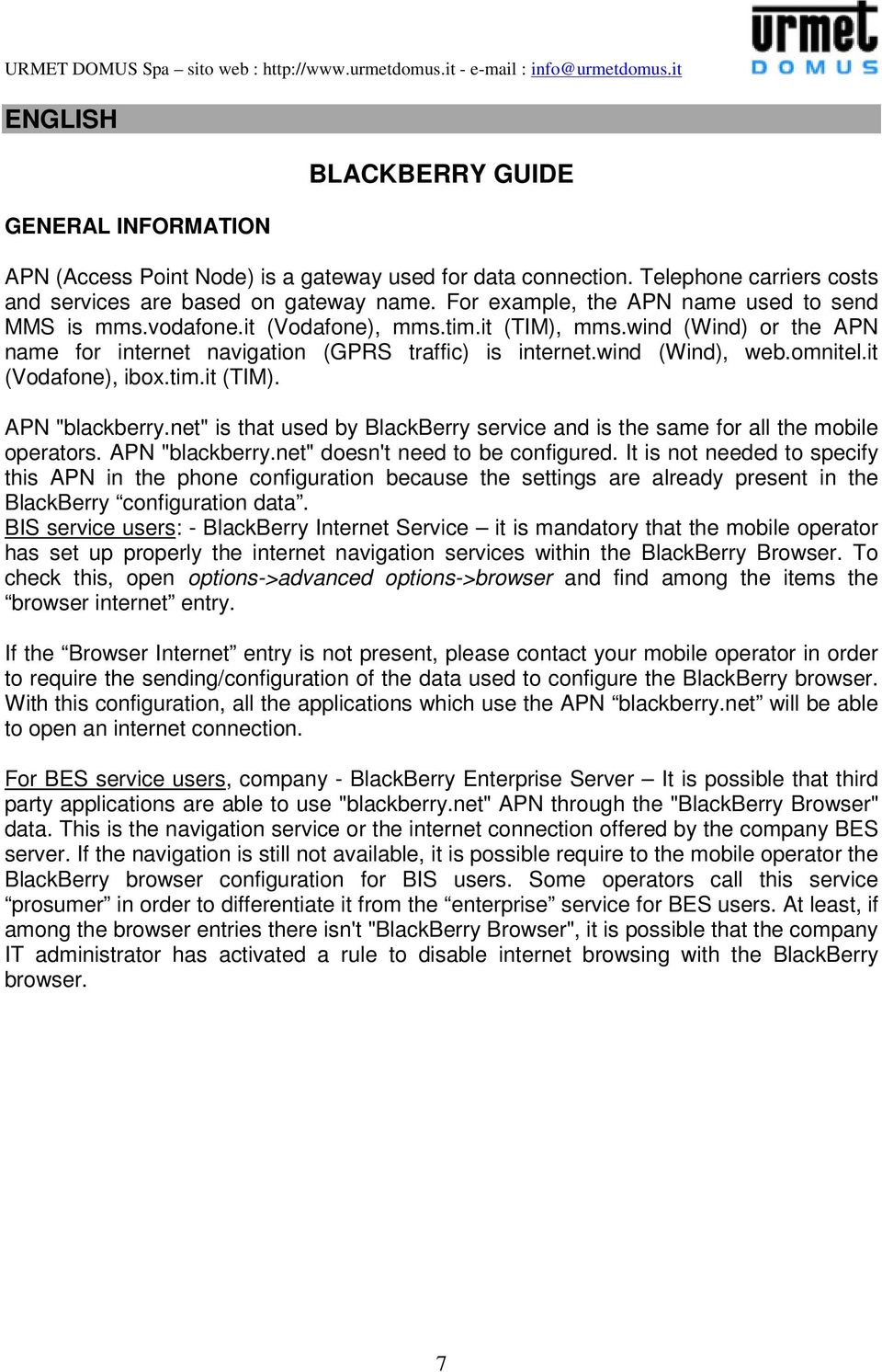 it (Vodafone), ibox.tim.it (TIM). APN "blackberry.net" is that used by BlackBerry service and is the same for all the mobile operators. APN "blackberry.net" doesn't need to be configured.