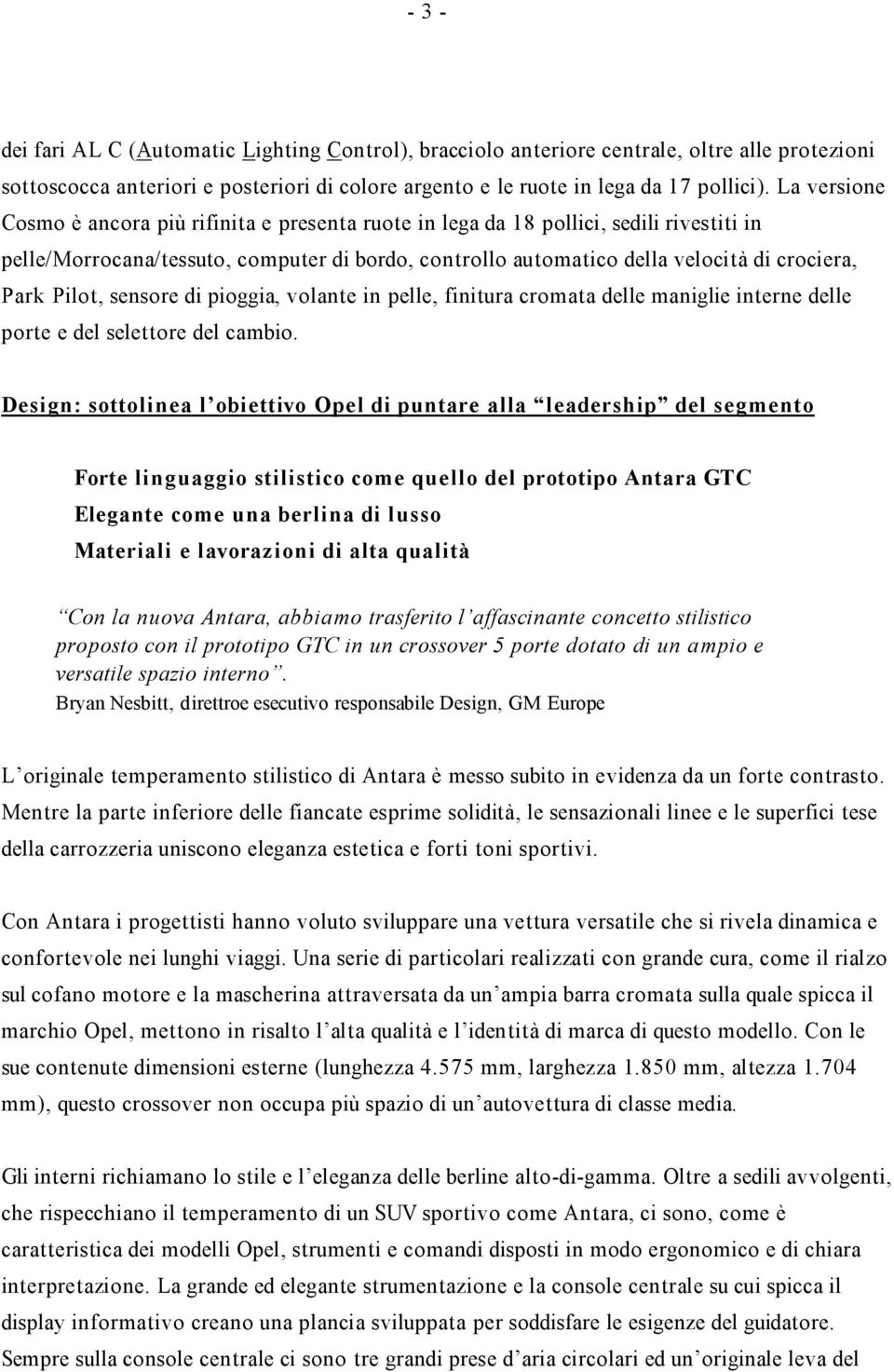 Pilot, sensore di pioggia, volante in pelle, finitura cromata delle maniglie interne delle porte e del selettore del cambio.