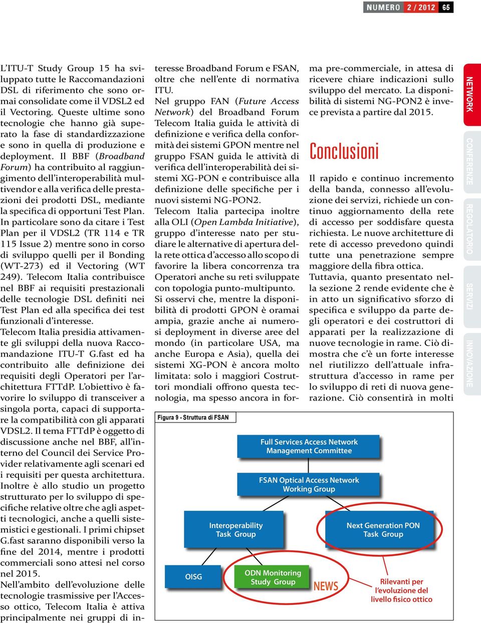 Il BBF (Broadband Forum) ha contribuito al raggiungimento dell interoperabilità multivendor e alla verifica delle prestazioni dei prodotti DSL, mediante la specifica di opportuni Test Plan.