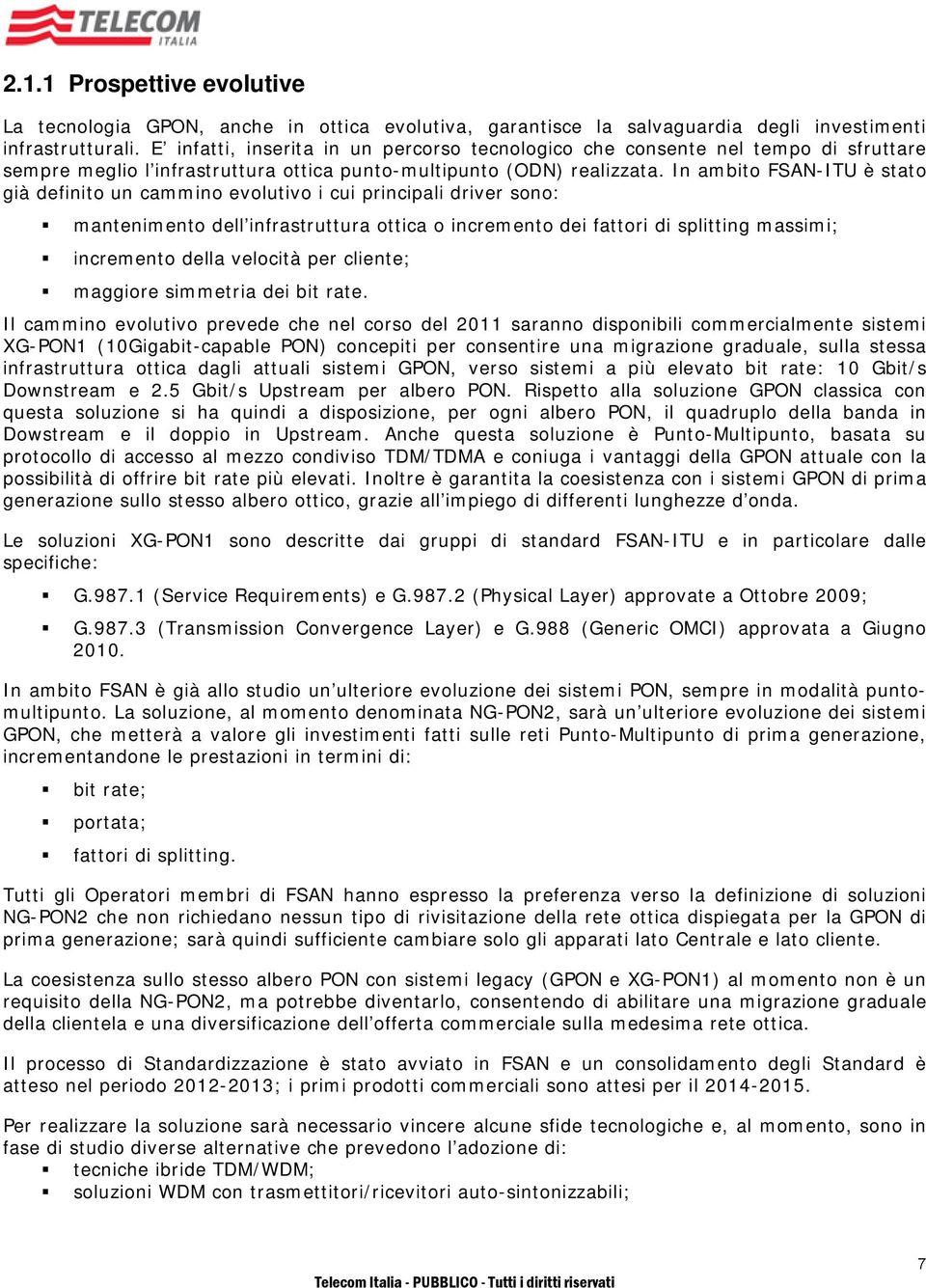 In ambito FSAN-ITU è stato già definito un cammino evolutivo i cui principali driver sono: mantenimento dell infrastruttura ottica o incremento dei fattori di splitting massimi; incremento della