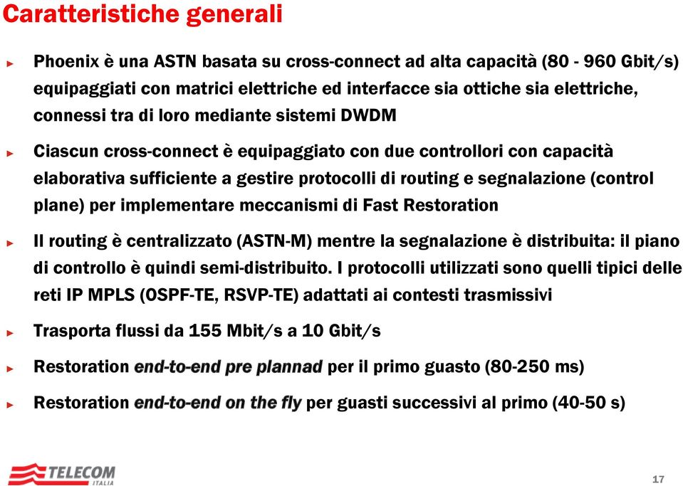 meccanismi di Fast Restoration Il routing è centralizzato (ASTN-M) mentre la segnalazione è distribuita: il piano di controllo è quindi semi-distribuito.